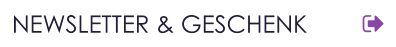 NEWSLETTER & GESCHENK
